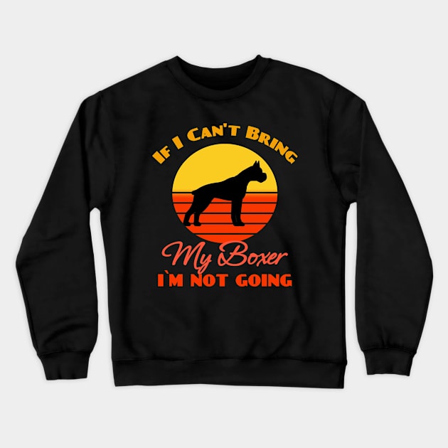 If I Can't Bring My Boxer Dog i`m not going Dog puppy Lover Cute Sunser Retro Funny Crewneck Sweatshirt by Meteor77